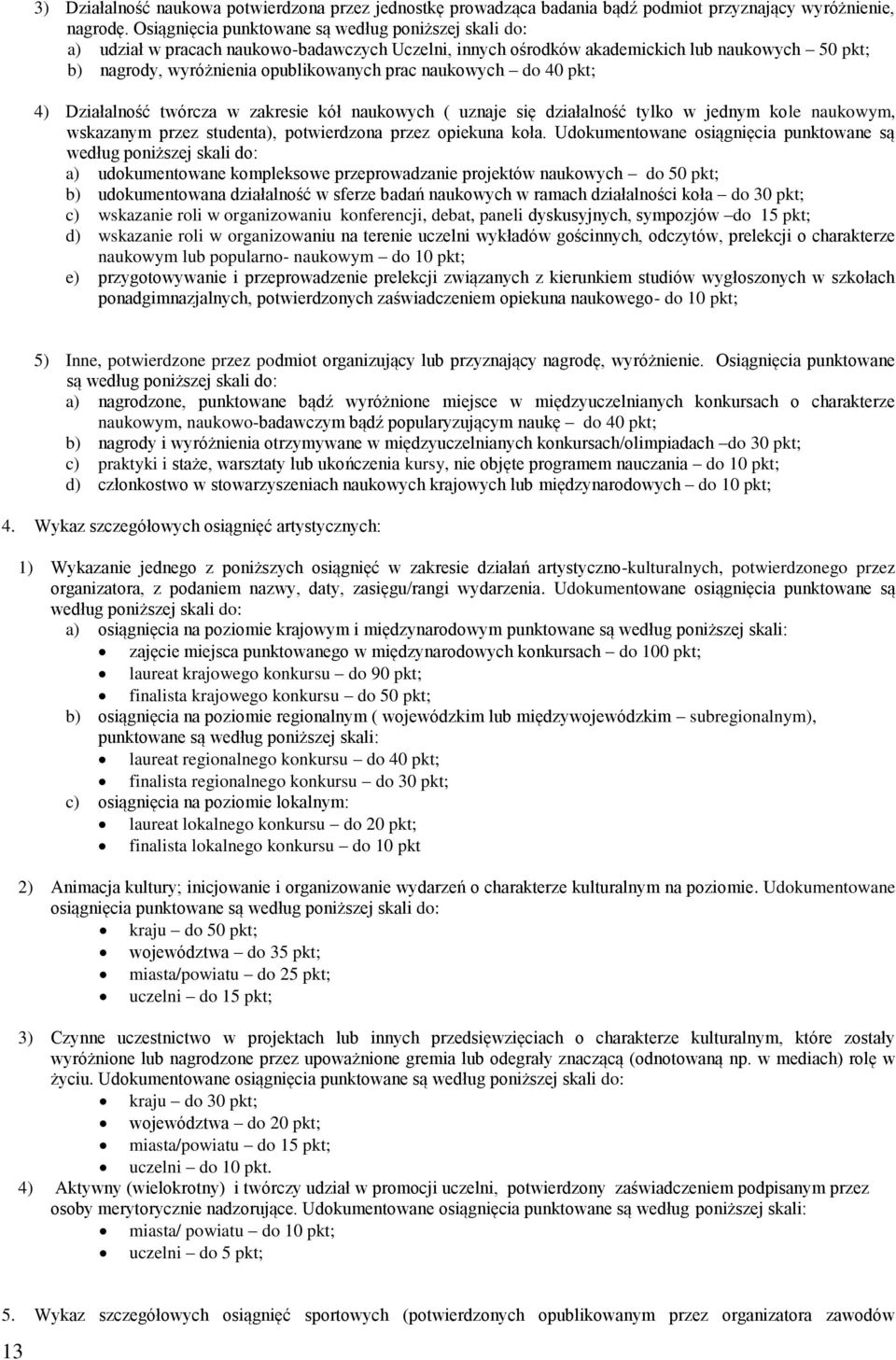 naukowych do 40 pkt; 4) Działalność twórcza w zakresie kół naukowych ( uznaje się działalność tylko w jednym kole naukowym, wskazanym przez studenta), potwierdzona przez opiekuna koła.