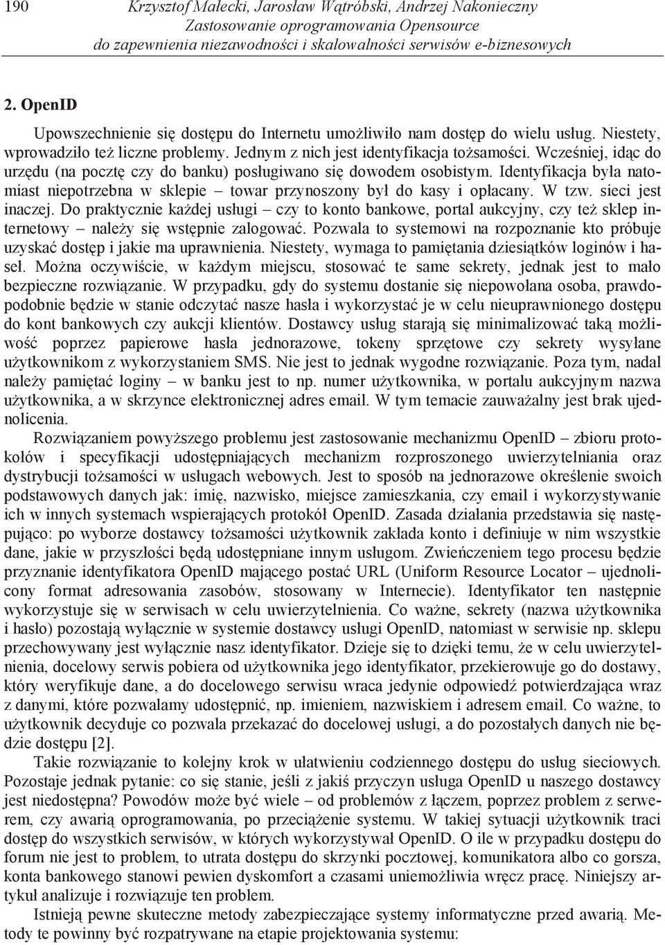 Wcze niej, id c do urz du (na poczt czy do banku) posługiwano si dowodem osobistym. Identyfikacja była natomiast niepotrzebna w sklepie towar przynoszony był do kasy i opłacany. W tzw.