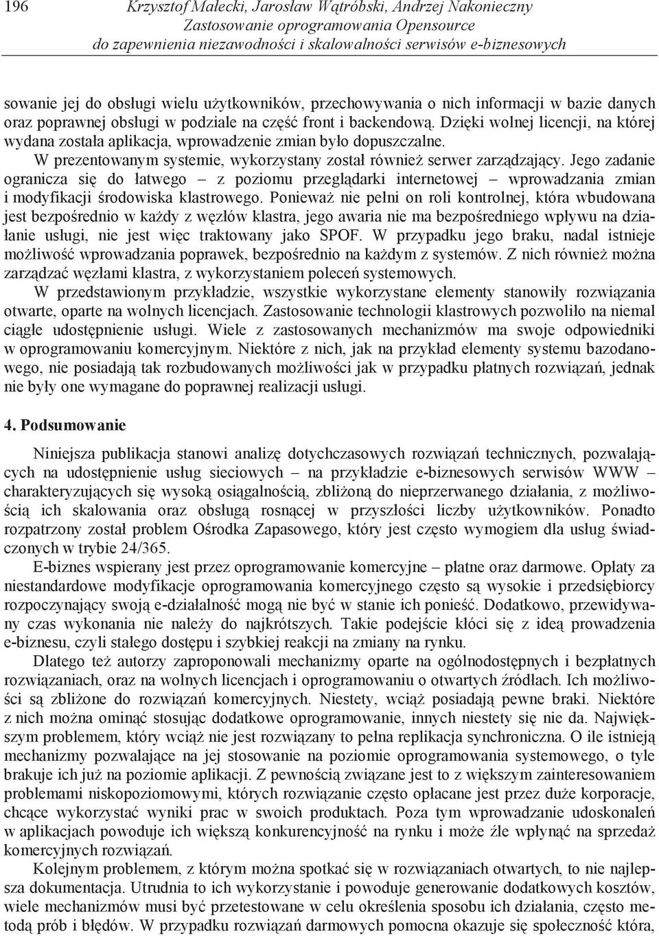 Dzi ki wolnej licencji, na której wydana została aplikacja, wprowadzenie zmian było dopuszczalne. W prezentowanym systemie, wykorzystany został równie serwer zarz dzaj cy.