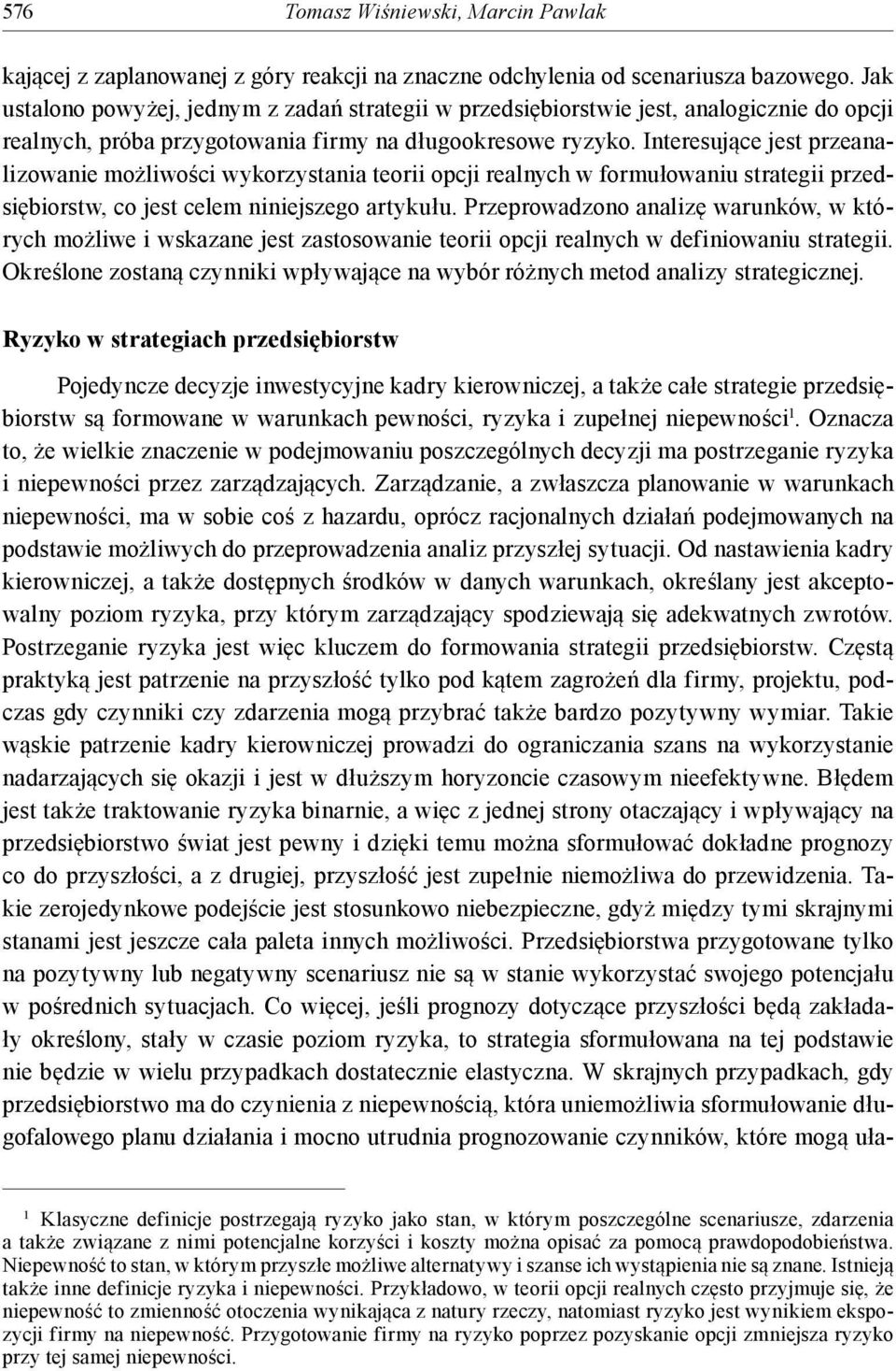 Interesujące jest przeanalizowanie możliwości wykorzystania teorii opcji realnych w formułowaniu strategii przedsiębiorstw, co jest celem niniejszego artykułu.