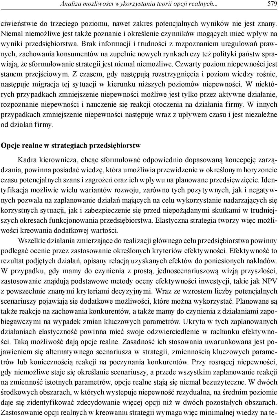 Brak informacji i trudności z rozpoznaniem uregulowań prawnych, zachowania konsumentów na zupełnie nowych rynkach czy też polityki państw sprawiają, że sformułowanie strategii jest niemal niemożliwe.