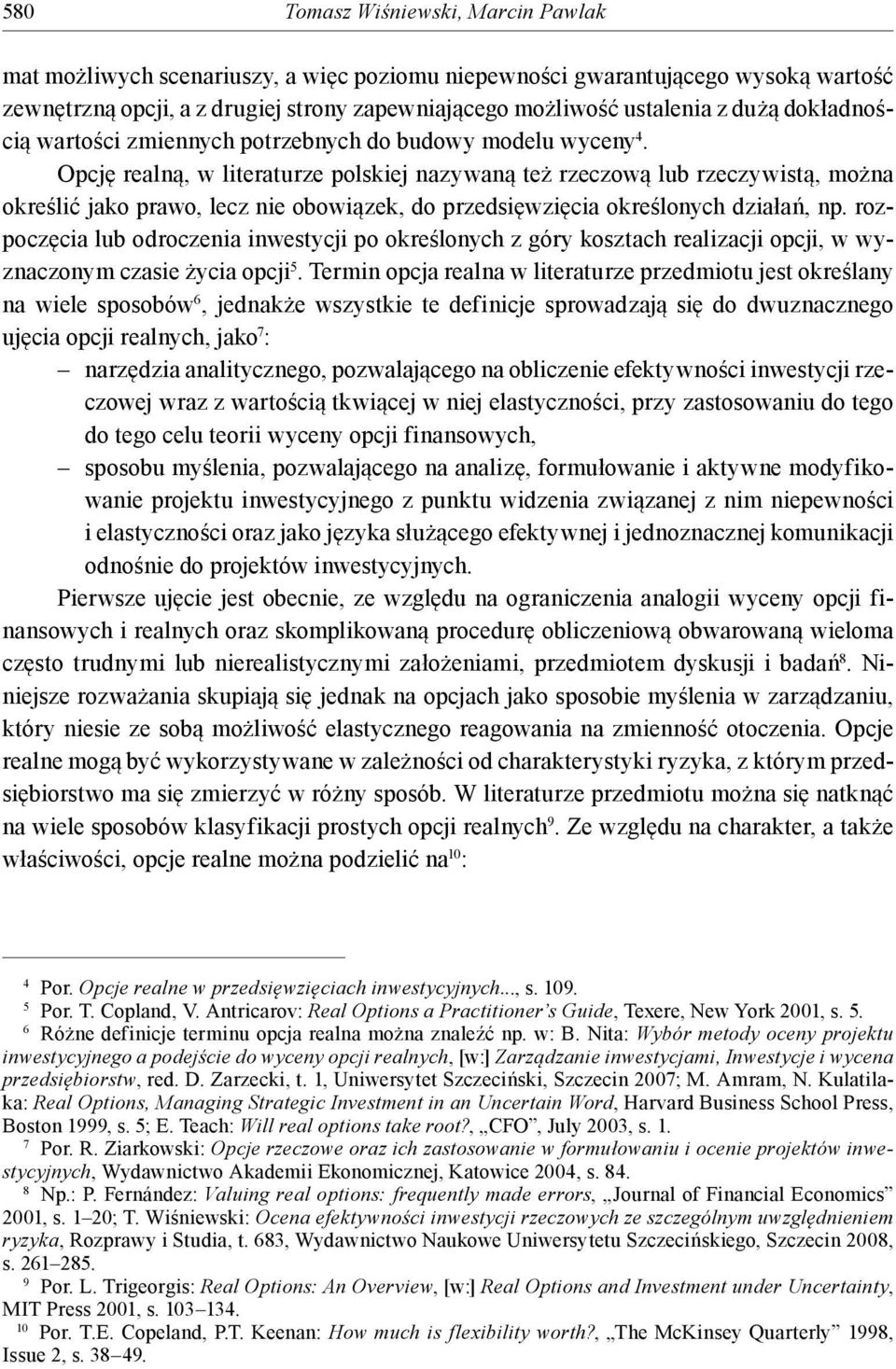 Opcję realną, w literaturze polskiej nazywaną też rzeczową lub rzeczywistą, można określić jako prawo, lecz nie obowiązek, do przedsięwzięcia określonych działań, np.