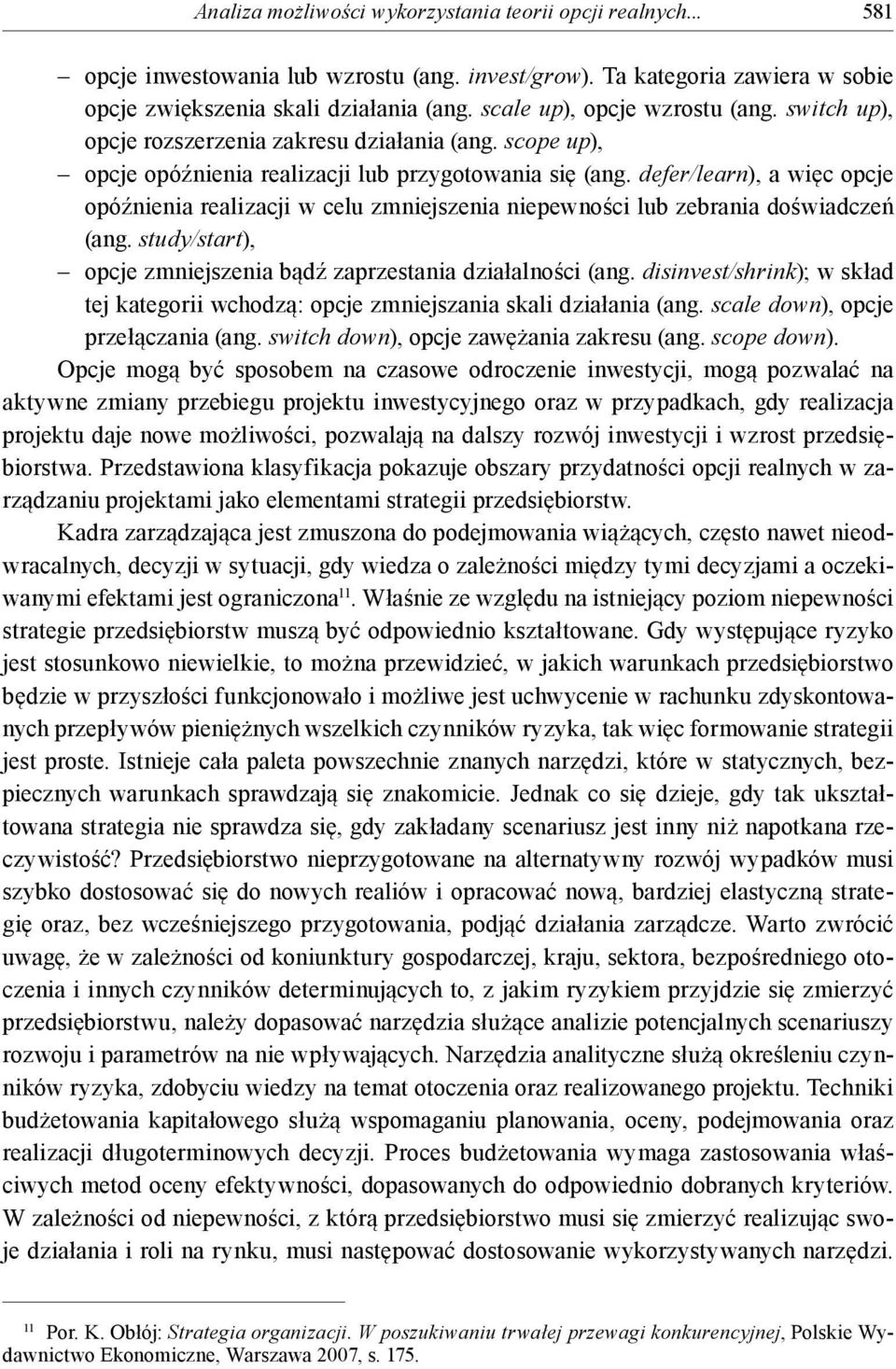 defer/learn), a więc opcje opóźnienia realizacji w celu zmniejszenia niepewności lub zebrania doświadczeń (ang. study/start), opcje zmniejszenia bądź zaprzestania działalności (ang.