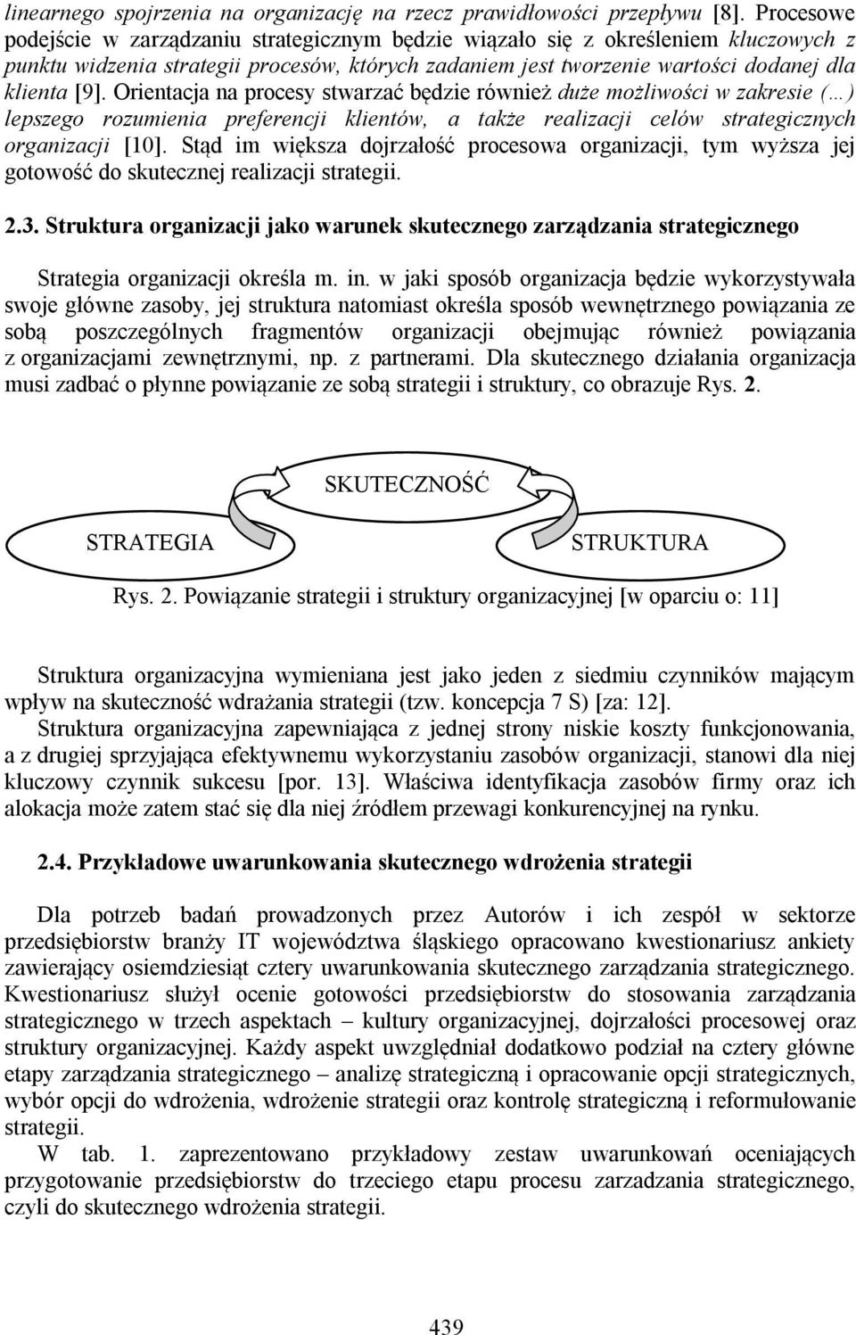 Orientacja na procesy stwarzać będzie również duże możliwości w zakresie ( ) lepszego rozumienia preferencji klientów, a także realizacji celów strategicznych organizacji [10].