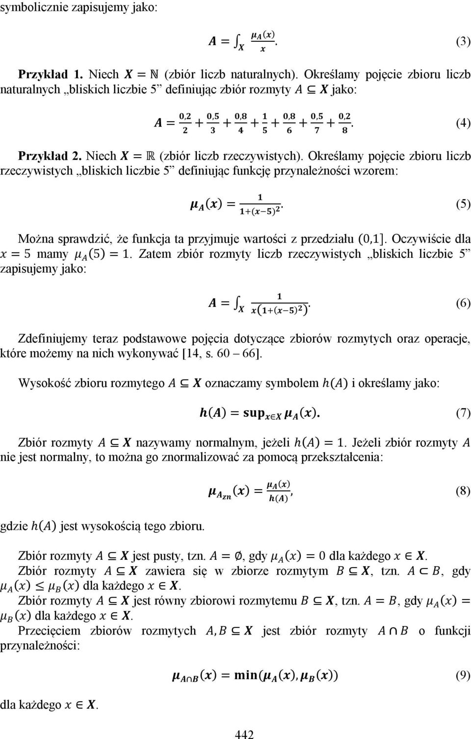 Niech X = R (zbiór liczb rzeczywistych). Określamy pojęcie zbioru liczb rzeczywistych bliskich liczbie 5 definiując funkcję przynależności wzorem: μ A (x) = 1 1 (x 5) 2.