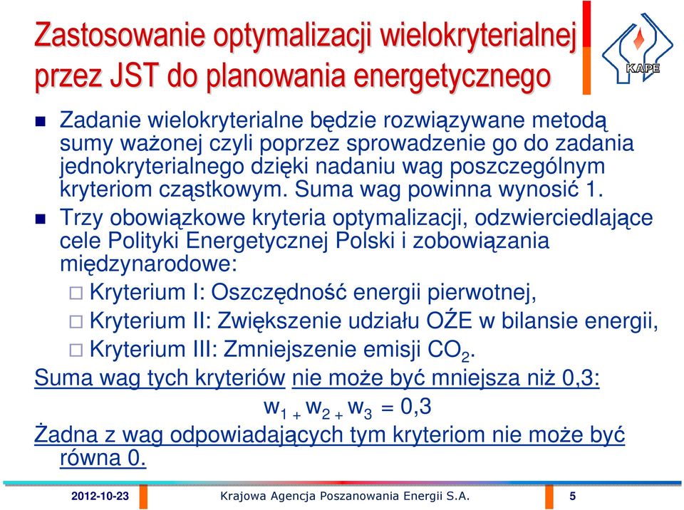 Trzy obowiązkowe kryteria optymalizacji, odzwierciedlające cele Polityki Energetycznej Polski i zobowiązania międzynarodowe: Kryterium I: Oszczędność energii pierwotnej, Kryterium II: