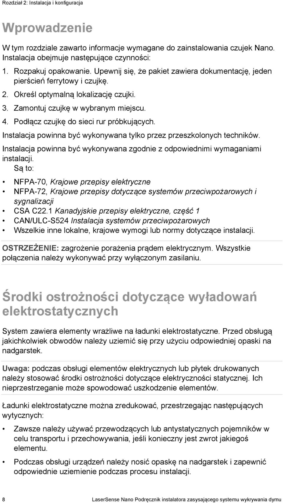 Podłącz czujkę do sieci rur próbkujących. Instalacja powinna być wykonywana tylko przez przeszkolonych techników. Instalacja powinna być wykonywana zgodnie z odpowiednimi wymaganiami instalacji.