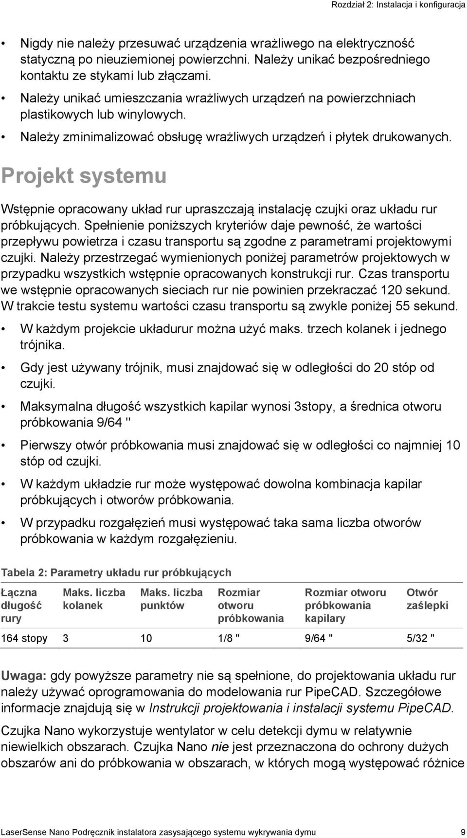 Należy zminimalizować obsługę wrażliwych urządzeń i płytek drukowanych. Projekt systemu Wstępnie opracowany układ rur upraszczają instalację czujki oraz układu rur próbkujących.