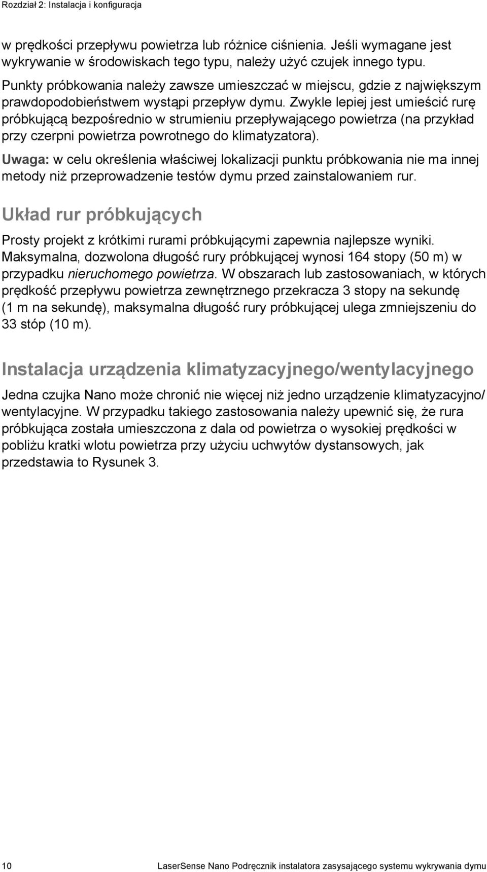 Zwykle lepiej jest umieścić rurę próbkującą bezpośrednio w strumieniu przepływającego powietrza (na przykład przy czerpni powietrza powrotnego do klimatyzatora).