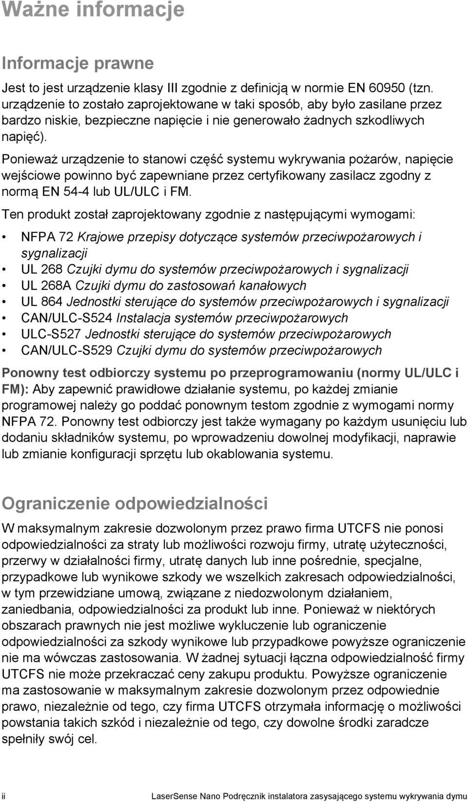 Ponieważ urządzenie to stanowi część systemu wykrywania pożarów, napięcie wejściowe powinno być zapewniane przez certyfikowany zasilacz zgodny z normą EN 54-4 lub UL/ULC i FM.