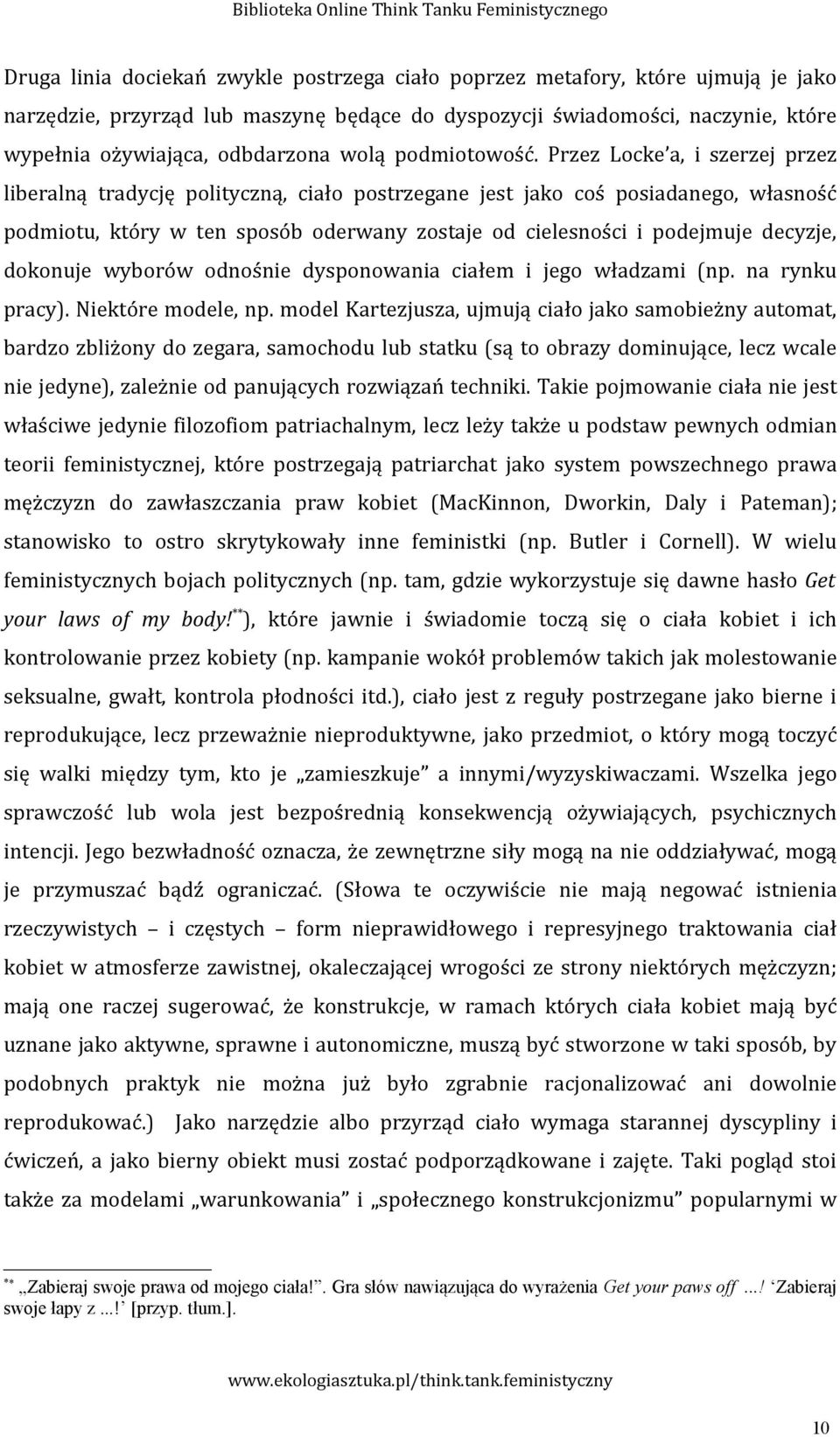 Przez Locke a, i szerzej przez liberalną tradycję polityczną, ciało postrzegane jest jako coś posiadanego, własność podmiotu, który w ten sposób oderwany zostaje od cielesności i podejmuje decyzje,