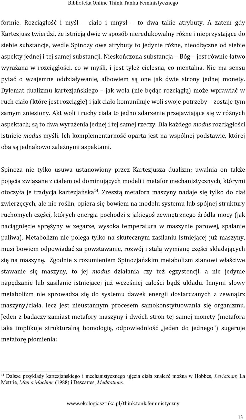 jednej i tej samej substancji. Nieskończona substancja Bóg jest równie łatwo wyrażana w rozciągłości, co w myśli, i jest tyleż cielesna, co mentalna.