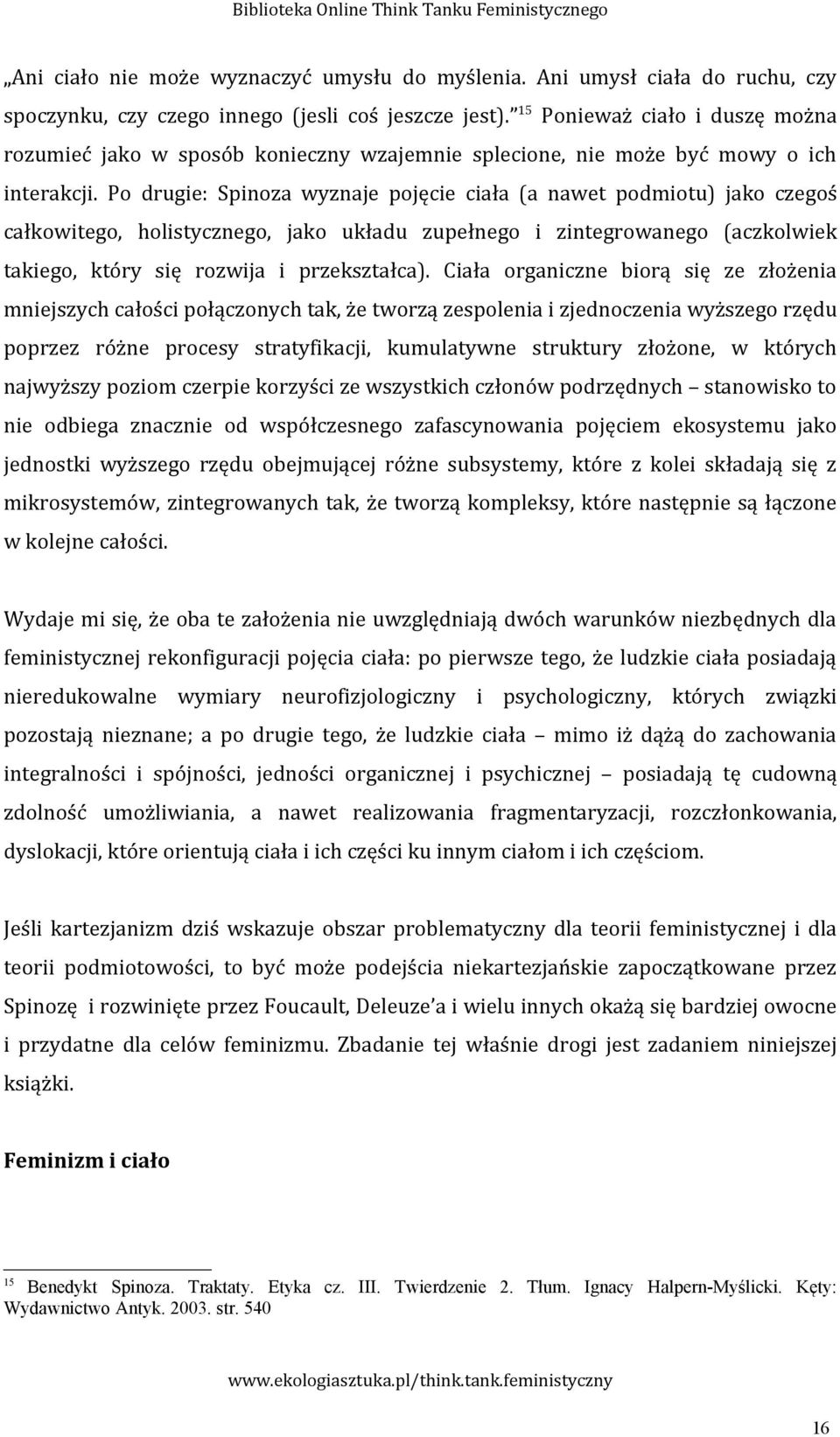 Po drugie: Spinoza wyznaje pojęcie ciała (a nawet podmiotu) jako czegoś całkowitego, holistycznego, jako układu zupełnego i zintegrowanego (aczkolwiek takiego, który się rozwija i przekształca).