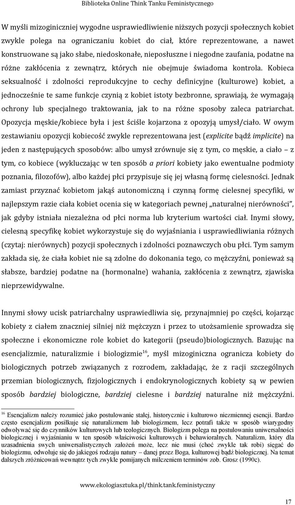 Kobieca seksualność i zdolności reprodukcyjne to cechy definicyjne (kulturowe) kobiet, a jednocześnie te same funkcje czynią z kobiet istoty bezbronne, sprawiają, że wymagają ochrony lub specjalnego