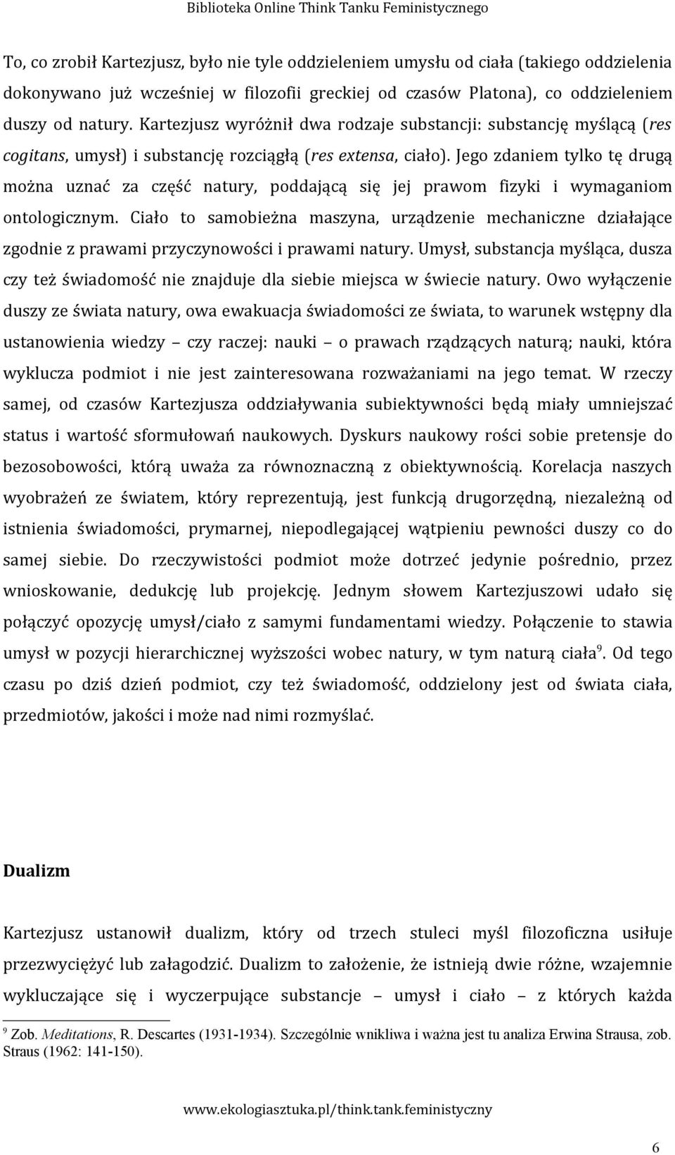 Jego zdaniem tylko tę drugą można uznać za część natury, poddającą się jej prawom fizyki i wymaganiom ontologicznym.