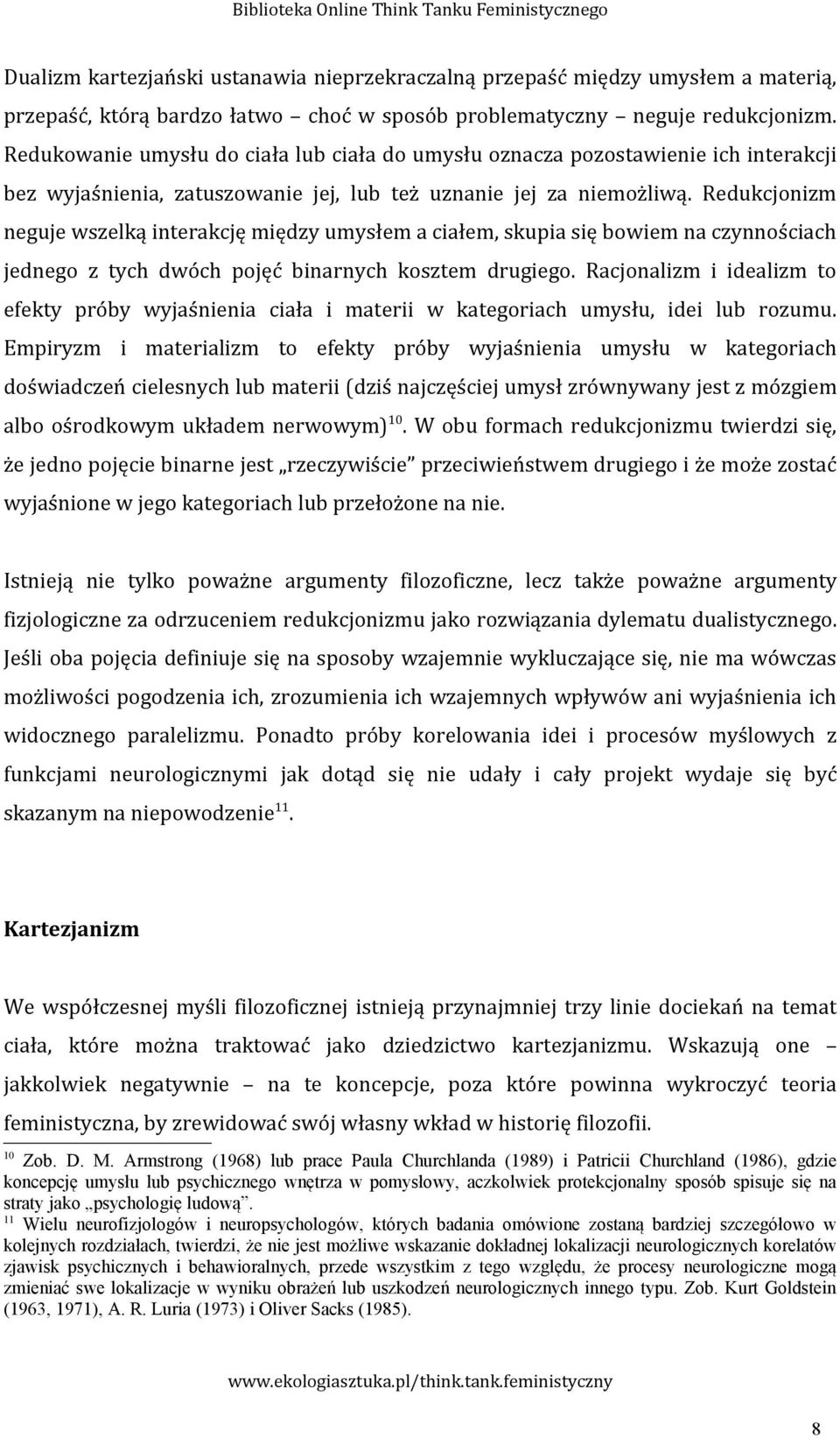 Redukcjonizm neguje wszelką interakcję między umysłem a ciałem, skupia się bowiem na czynnościach jednego z tych dwóch pojęć binarnych kosztem drugiego.