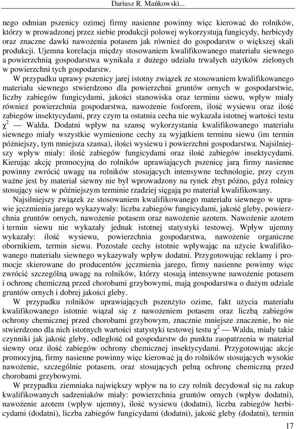 Ujemna korelacja między stosowaniem kwalifikowanego materiału siewnego a powierzchnią gospodarstwa wynikała z dużego udziału trwałych użytków zielonych w powierzchni tych gospodarstw.