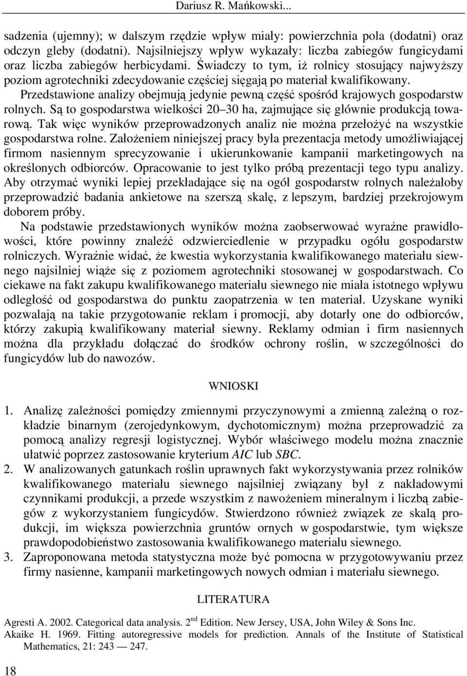 Przedstawione analizy obejmują jedynie pewną część spośród krajowych gospodarstw rolnych. Są to gospodarstwa wielkości 20 30 ha, zajmujące się głównie produkcją towarową.