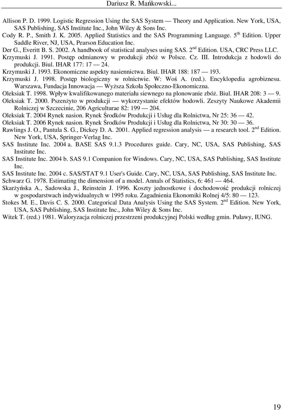 2 nd Edition. USA, CRC Press LLC. Krzymuski J. 1991. Postęp odmianowy w produkcji zbóż w Polsce. Cz. III. Introdukcja z hodowli do produkcji. Biul. IHAR 177: 17 24. Krzymuski J. 1993.