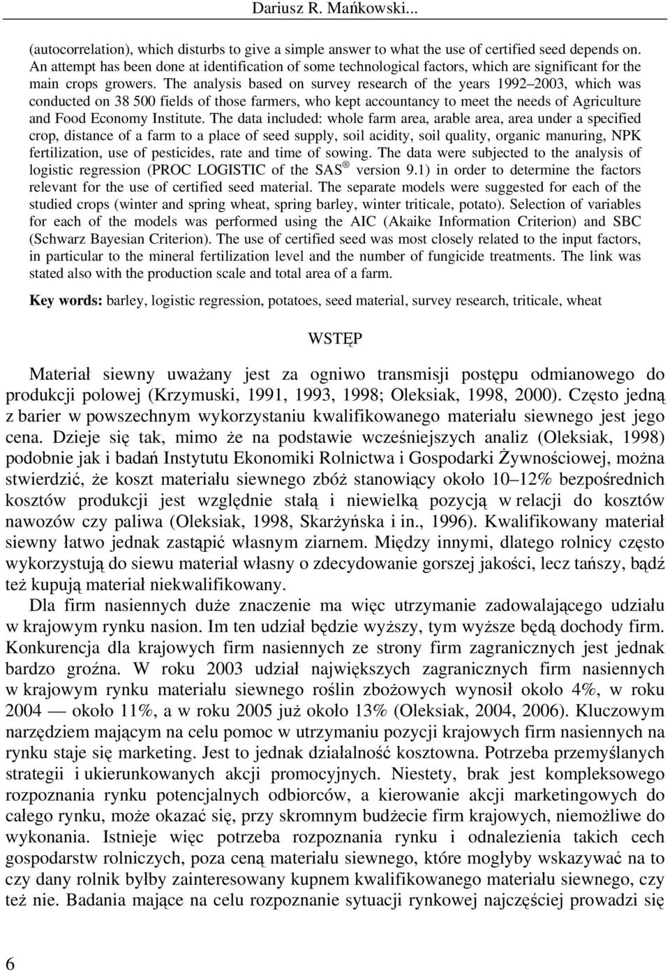 The analysis based on survey research of the years 1992 2003, which was conducted on 38 500 fields of those farmers, who kept accountancy to meet the needs of Agriculture and Food Economy Institute.