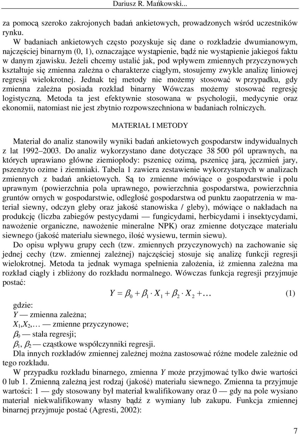 Jeżeli chcemy ustalić jak, pod wpływem zmiennych przyczynowych kształtuje się zmienna zależna o charakterze ciągłym, stosujemy zwykle analizę liniowej regresji wielokrotnej.