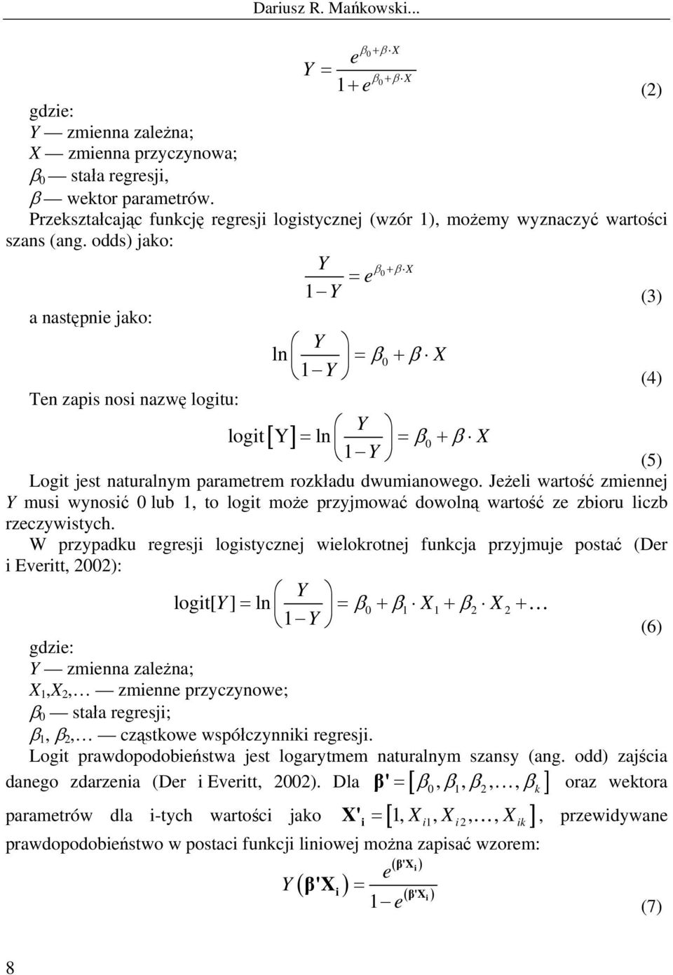 odds) jako: a następnie jako: Ten zapis nosi nazwę logitu: Y β0 + β X = e 1 Y (3) Y ln = β + 0 β X 1 Y (4) Y logit[ Y] = ln = β0 + β X 1 Y (5) Logit jest naturalnym parametrem rozkładu dwumianowego.