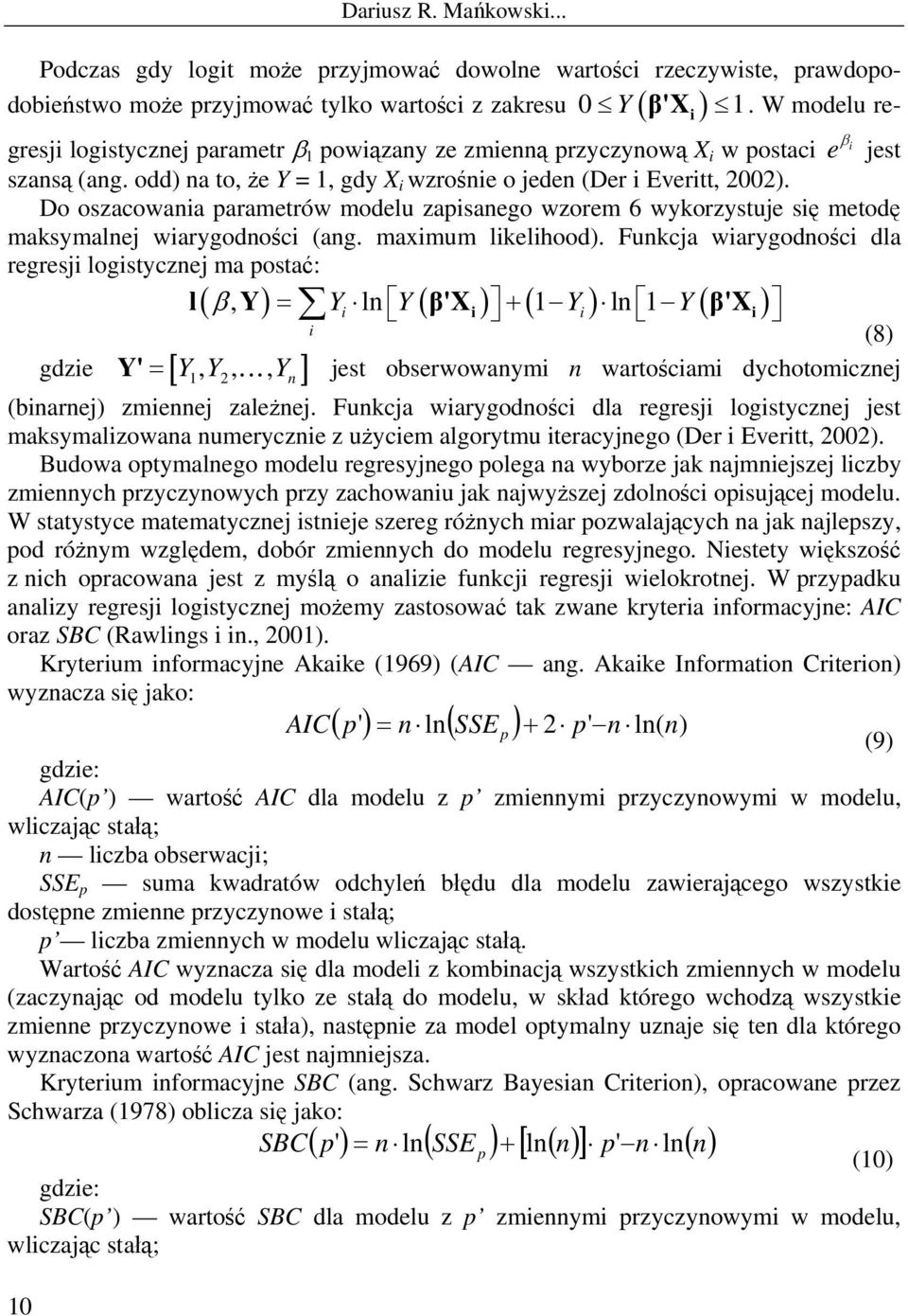 odd) na to, że Y = 1, gdy X i wzrośnie o jeden (Der i Everitt, 2002). Do oszacowania parametrów modelu zapisanego wzorem 6 wykorzystuje się metodę maksymalnej wiarygodności (ang. maximum likelihood).