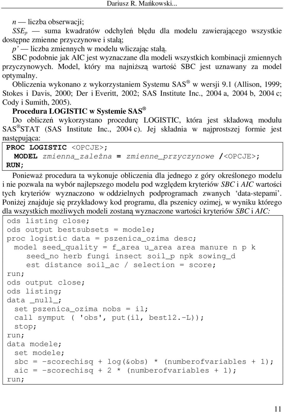 Obliczenia wykonano z wykorzystaniem Systemu SAS w wersji 9.1 (Allison, 1999; Stokes i Davis, 2000; Der i Everitt, 2002; SAS Institute Inc., 2004 a, 2004 b, 2004 c; Cody i Sumith, 2005).