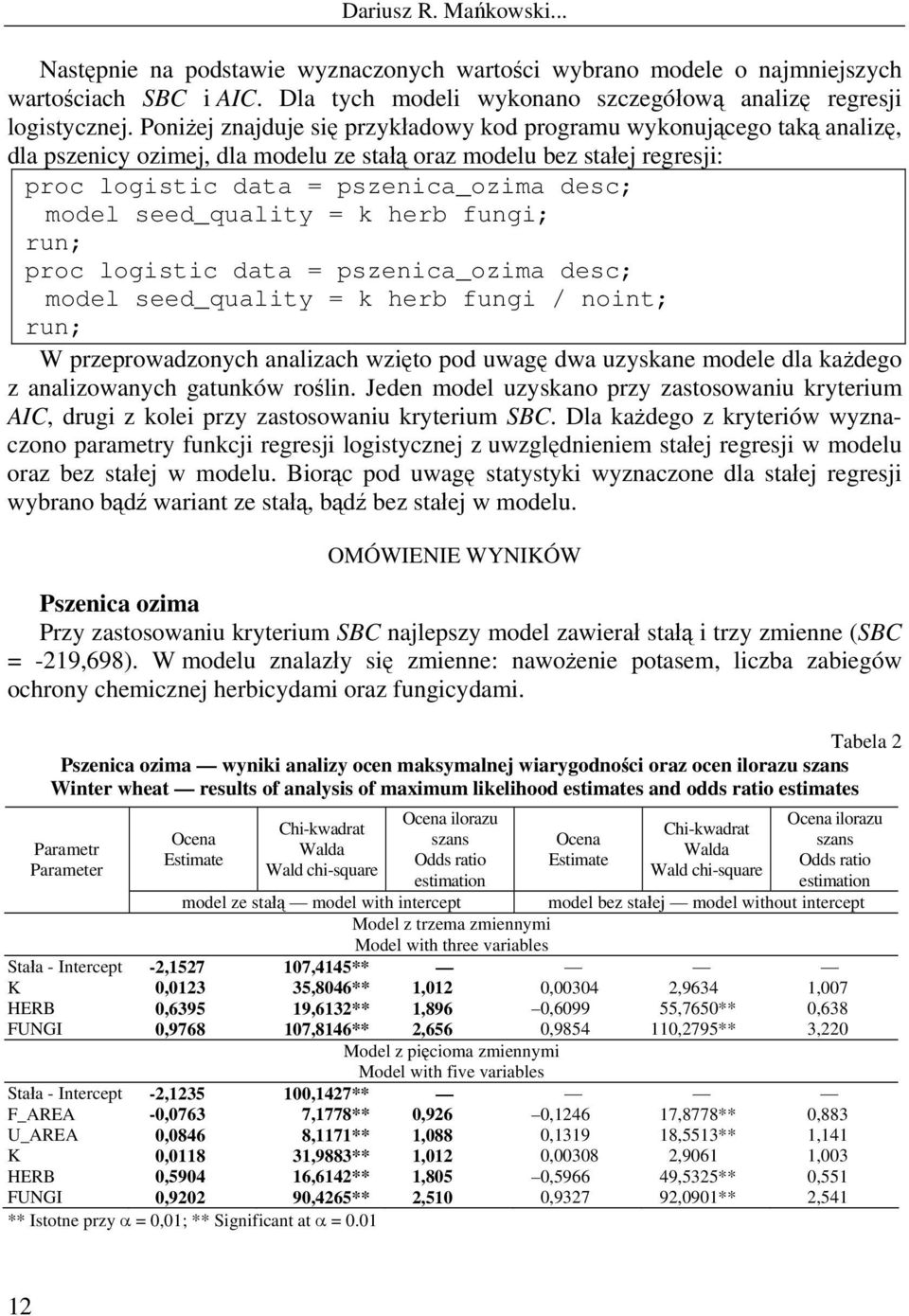 seed_quality = k herb fungi; run; proc logistic data = pszenica_ozima desc; model seed_quality = k herb fungi / noint; run; W przeprowadzonych analizach wzięto pod uwagę dwa uzyskane modele dla