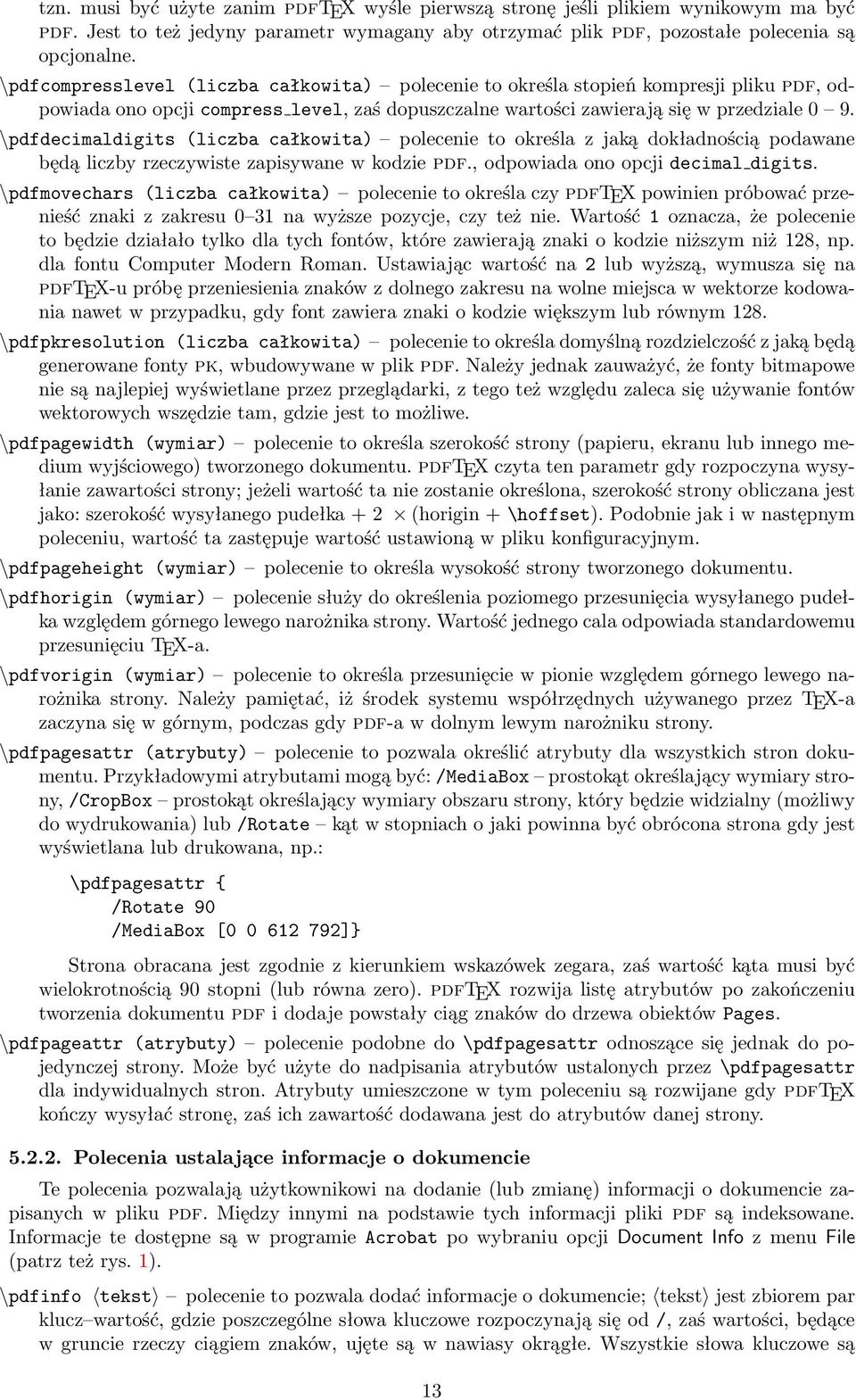 \pdfdecimaldigits (liczba całkowita) polecenie to określa z jaką dokładnością podawane będą liczby rzeczywiste zapisywane w kodzie pdf., odpowiada ono opcji decimal digits.