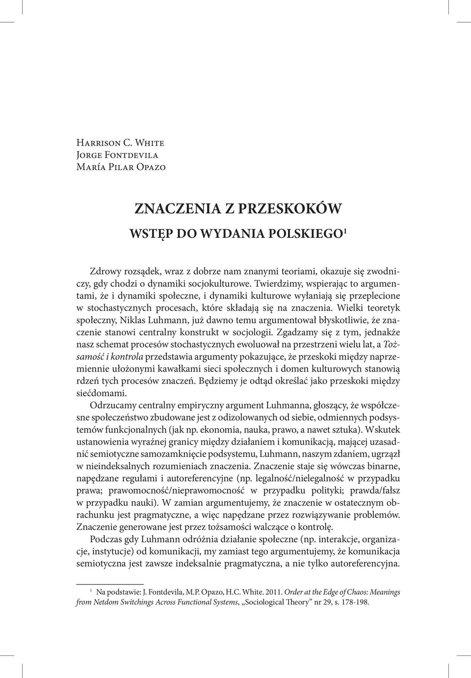 socjokulturowe. Twierdzimy, wspierając to argumentami, że i dynamiki społeczne, i dynamiki kulturowe wyłaniają się przeplecione w stochastycznych procesach, które składają się na znaczenia.