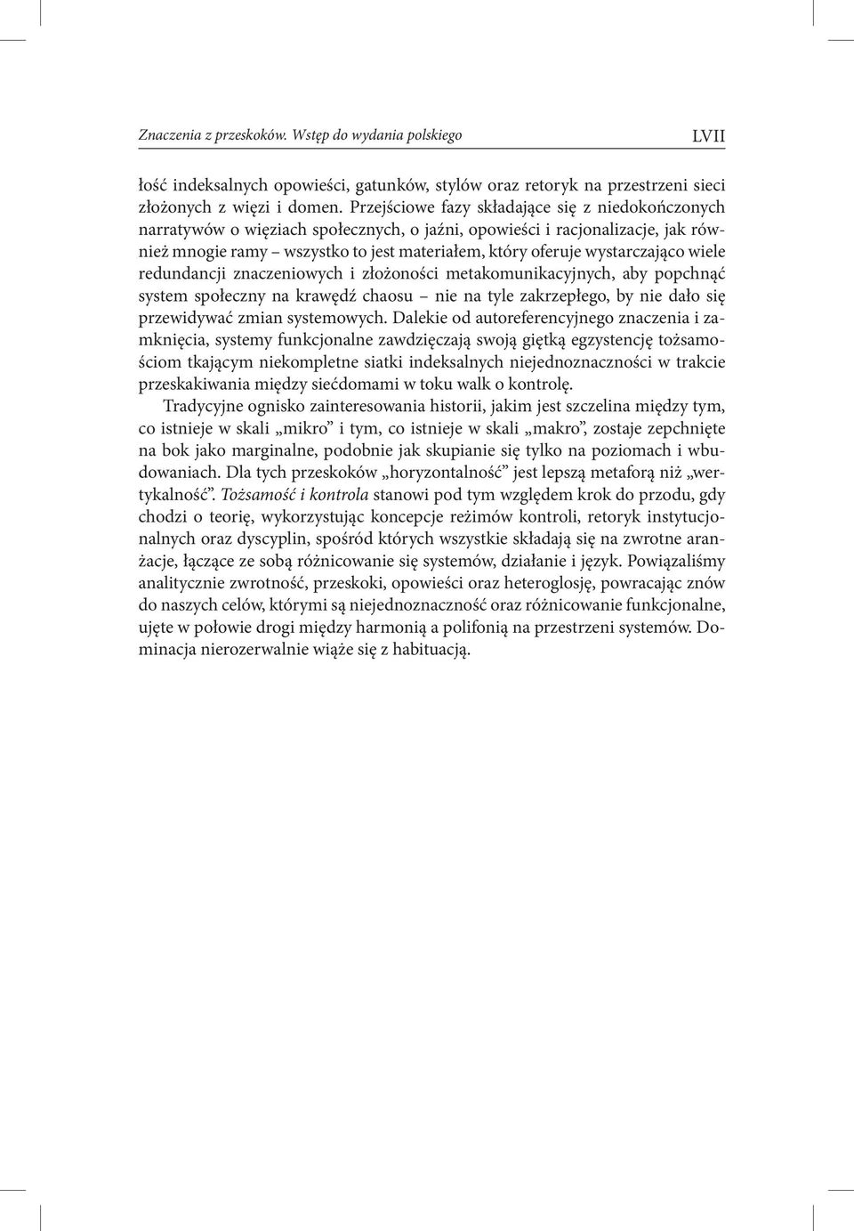 wystarczająco wiele redundancji znaczeniowych i złożoności metakomunikacyjnych, aby popchnąć system społeczny na krawędź chaosu nie na tyle zakrzepłego, by nie dało się przewidywać zmian systemowych.