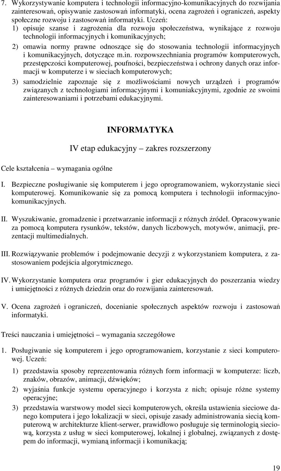 Uczeń: 1) opisuje szanse i zagroŝenia dla rozwoju społeczeństwa, wynikające z rozwoju technologii informacyjnych i komunikacyjnych; 2) omawia normy prawne odnoszące się do stosowania technologii