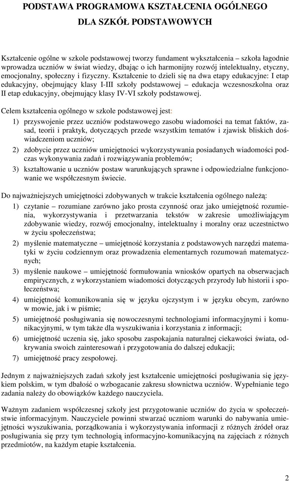 Kształcenie to dzieli się na dwa etapy edukacyjne: I etap edukacyjny, obejmujący klasy I-III szkoły podstawowej edukacja wczesnoszkolna oraz II etap edukacyjny, obejmujący klasy IV-VI szkoły