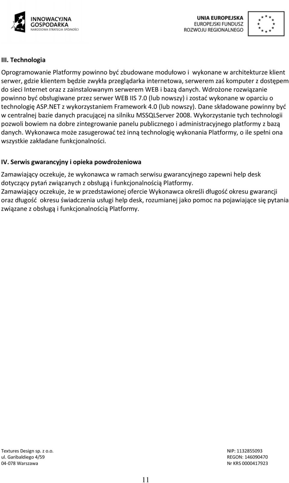 0 (lub nowszy) i zostać wykonane w oparciu o technologię ASP.NET z wykorzystaniem Framework 4.0 (lub nowszy). Dane składowane powinny być w centralnej bazie danych pracującej na silniku MSSQLServer 2008.