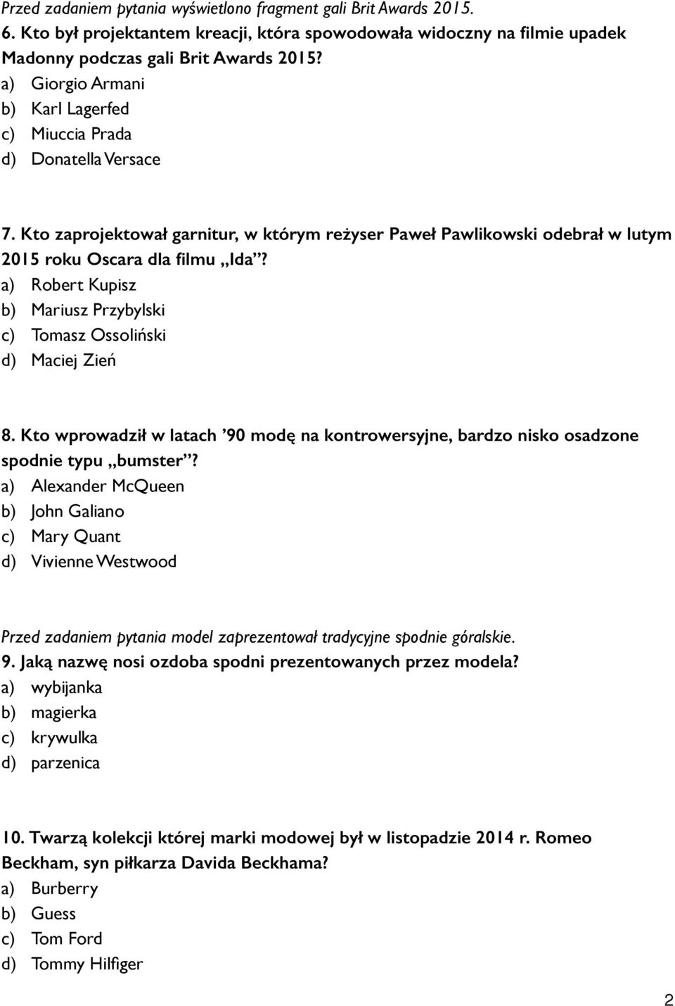 a) Robert Kupisz b) Mariusz Przybylski c) Tomasz Ossoliński d) Maciej Zień 8. Kto wprowadził w latach 90 modę na kontrowersyjne, bardzo nisko osadzone spodnie typu bumster?