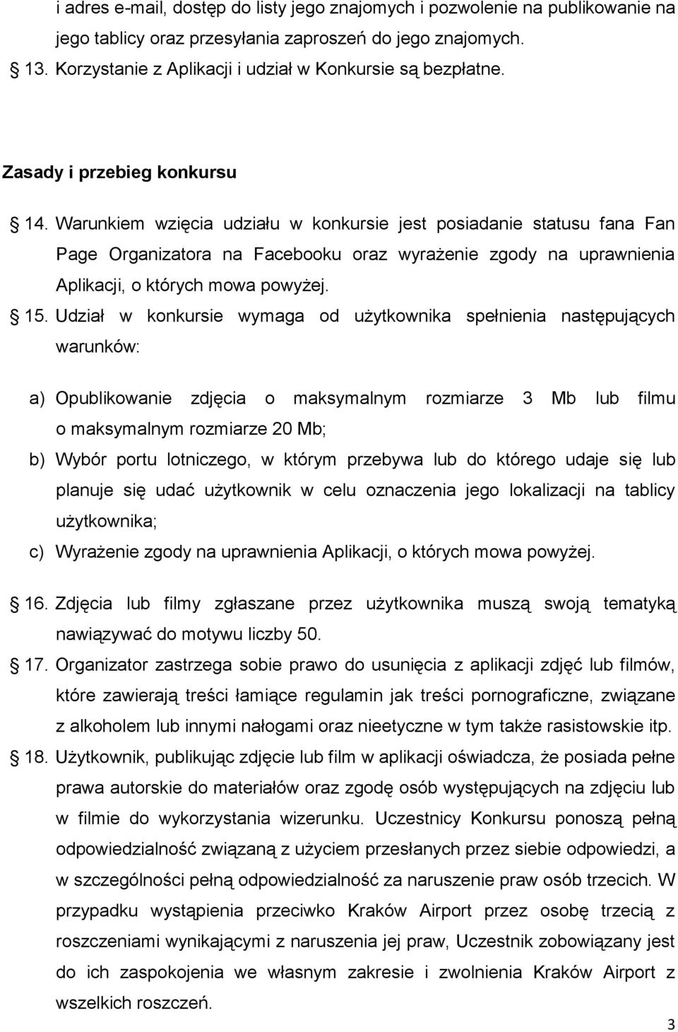 Warunkiem wzięcia udziału w konkursie jest posiadanie statusu fana Fan Page Organizatora na Facebooku oraz wyrażenie zgody na uprawnienia Aplikacji, o których mowa powyżej. 15.