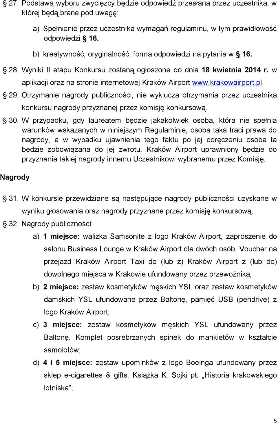 krakowairport.pl. 29. Otrzymanie nagrody publiczności, nie wyklucza otrzymania przez uczestnika konkursu nagrody przyznanej przez komisję konkursową. 30.