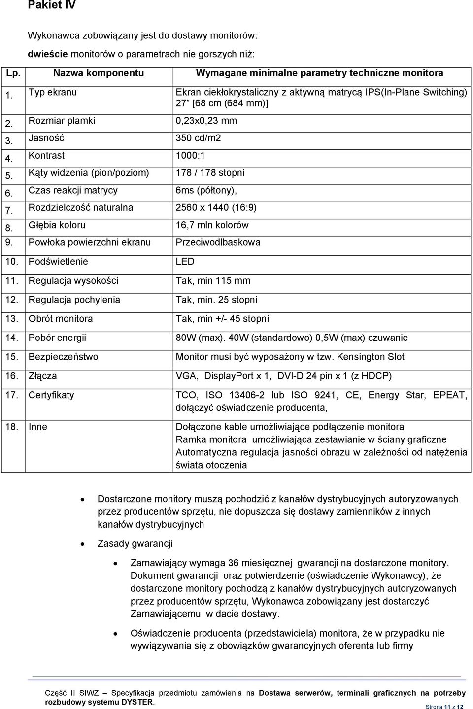 Kąty widzenia (pion/poziom) 178 / 178 stopni 6. Czas reakcji matrycy 6ms (półtony), 7. Rozdzielczość naturalna 2560 x 1440 (16:9) 8. Głębia koloru 16,7 mln kolorów 9.