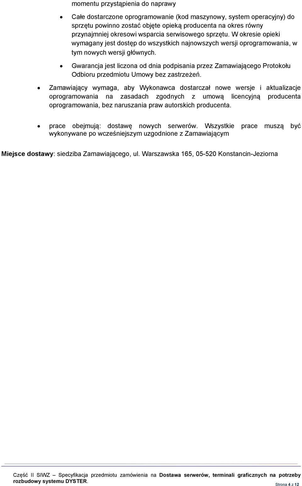 Gwarancja jest liczona od dnia podpisania przez Zamawiającego Protokołu Odbioru przedmiotu Umowy bez zastrzeżeń.