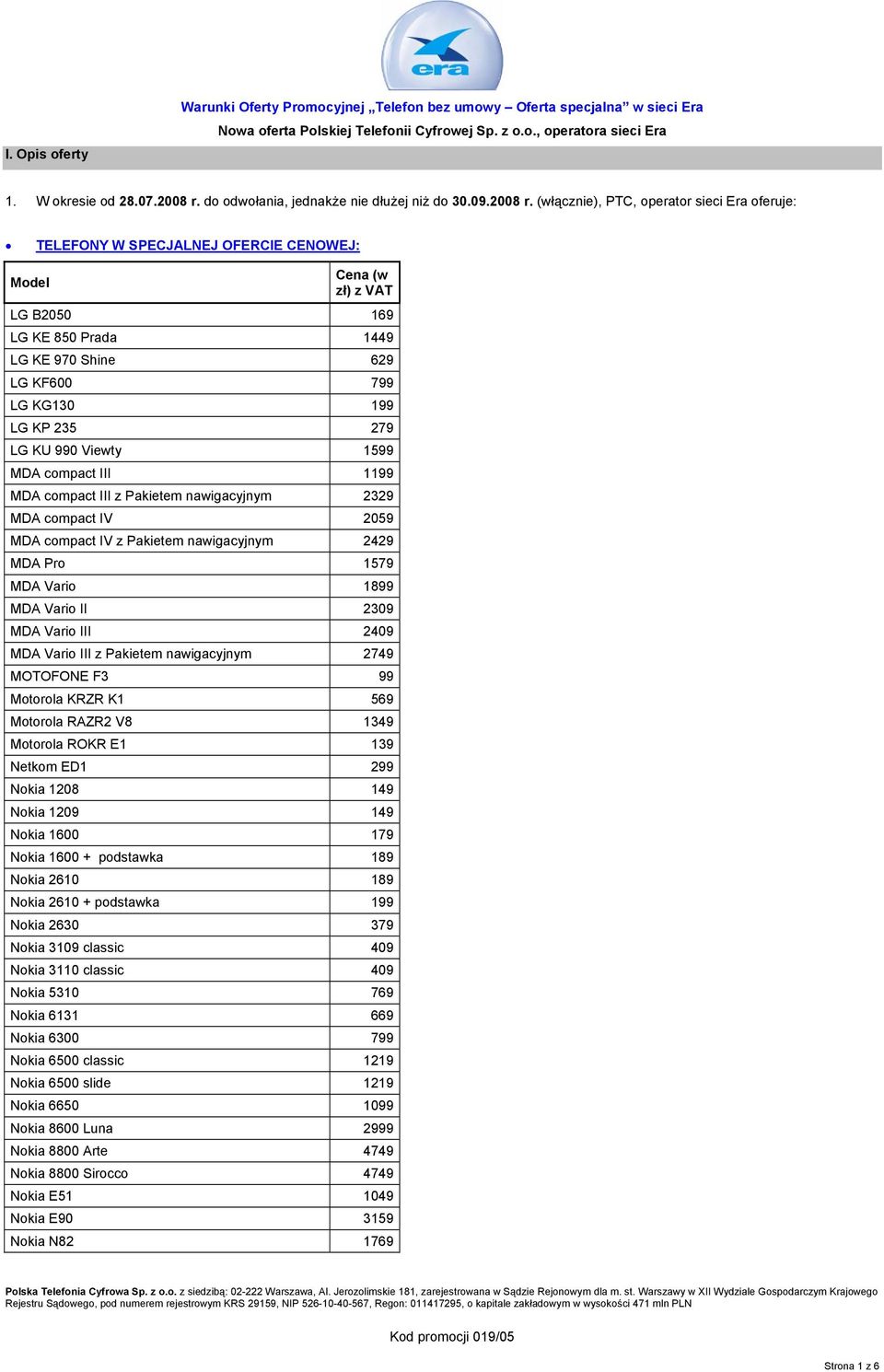 (włącznie), PTC, operator sieci Era oferuje: TELEFONY W SPECJALNEJ OFERCIE CENOWEJ: Model Cena (w zł) z VAT LG B2050 169 LG KE 850 Prada 1449 LG KE 970 Shine 629 LG KF600 799 LG KG130 199 LG KP 235