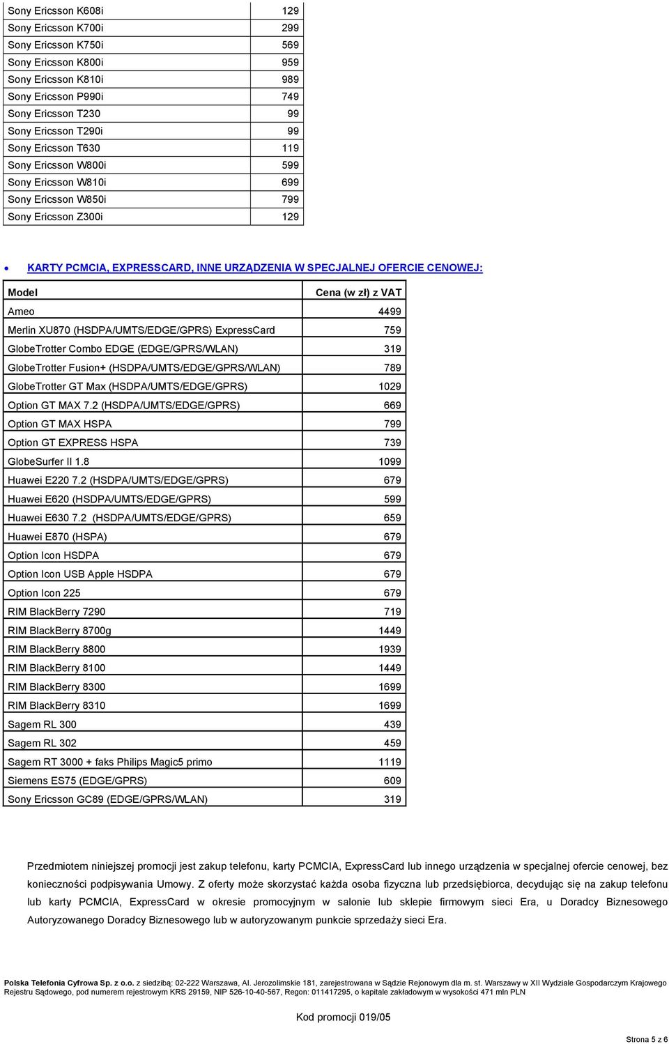 (w zł) z VAT Ameo 4499 Merlin XU870 (HSDPA/UMTS/EDGE/GPRS) ExpressCard 759 GlobeTrotter Combo EDGE (EDGE/GPRS/WLAN) 319 GlobeTrotter Fusion+ (HSDPA/UMTS/EDGE/GPRS/WLAN) 789 GlobeTrotter GT Max
