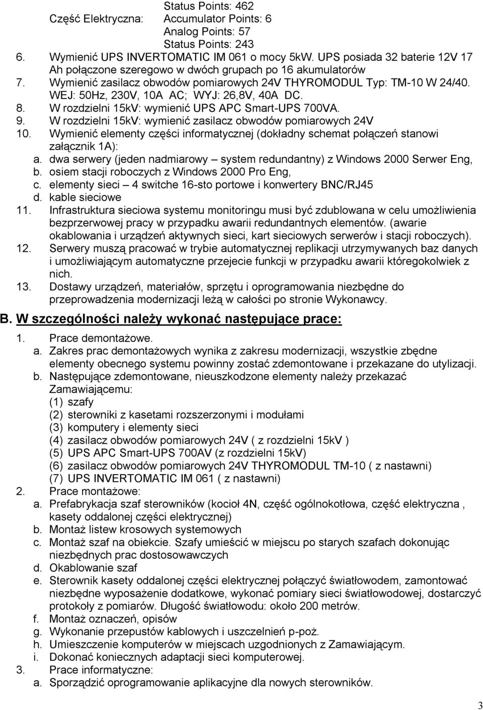 WEJ: 50Hz, 230V, 10A AC; WYJ: 26,8V, 40A DC. 8. W rozdzielni 15kV: wymienić UPS APC Smart-UPS 700VA. 9. W rozdzielni 15kV: wymienić zasilacz obwodów pomiarowych 24V 10.