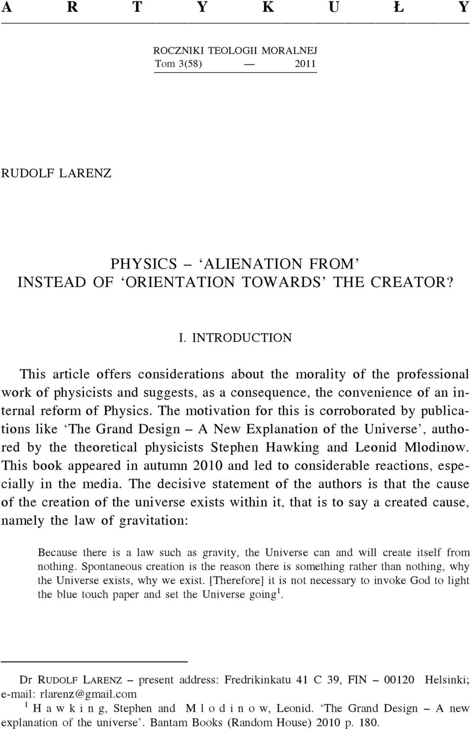 INTRODUCTION This article offers considerations about the morality of the professional work of physicists and suggests, as a consequence, the convenience of an internal reform of Physics.