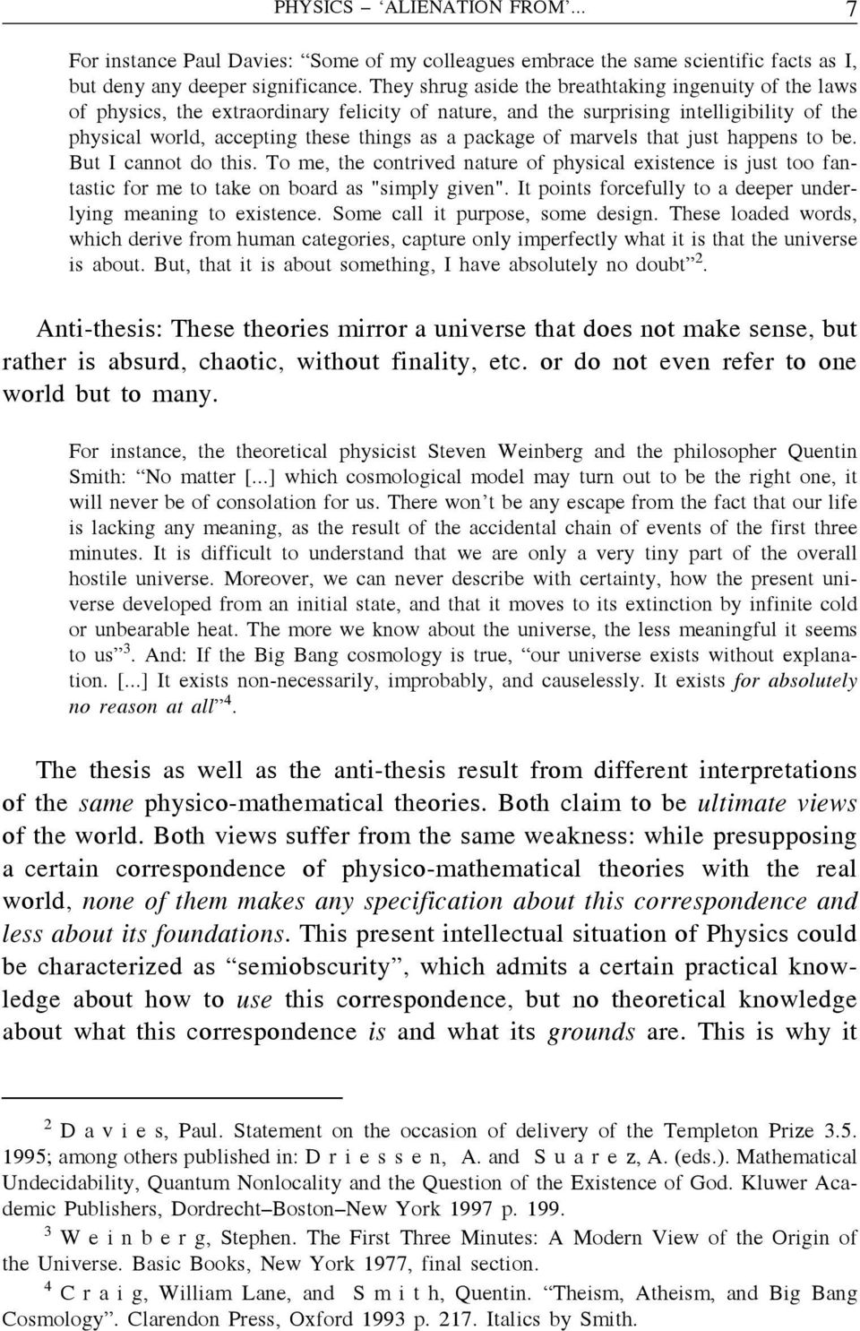 of marvels that just happens to be. But I cannot do this. To me, the contrived nature of physical existence is just too fantastic for me to take on board as "simply given".