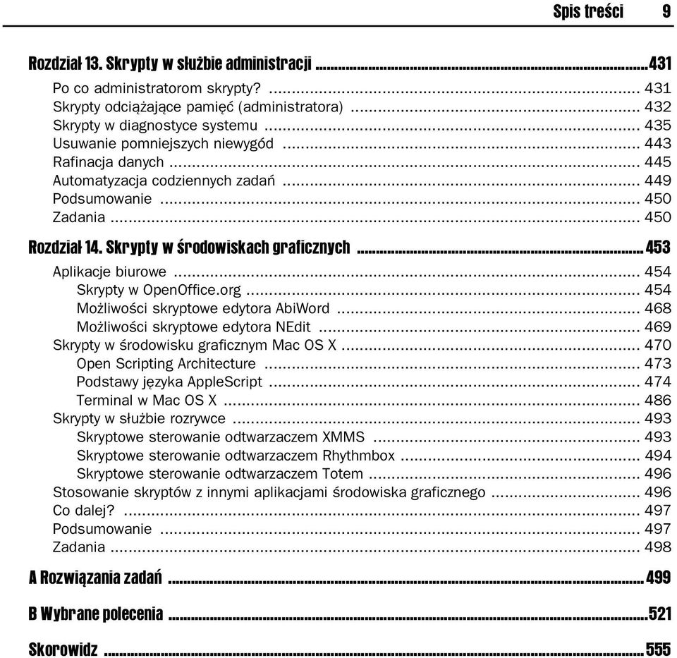 ..453 Aplikacje biurowe... 454 Skrypty w OpenOffice.org... 454 Możliwości skryptowe edytora AbiWord... 468 Możliwości skryptowe edytora NEdit... 469 Skrypty w środowisku graficznym Mac OS X.