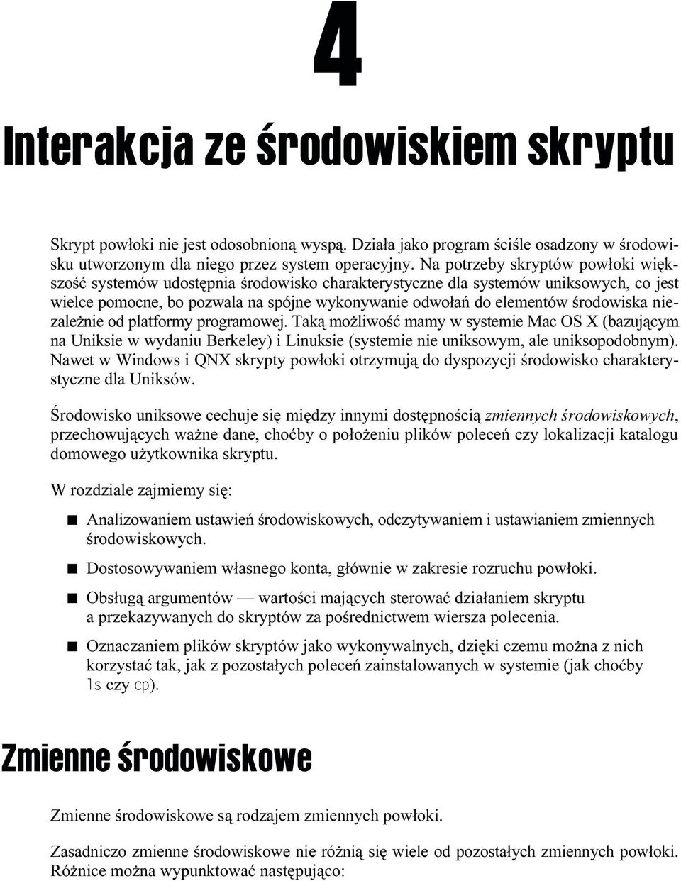 środowiska niezależnie od platformy programowej. Taką możliwość mamy w systemie Mac OS X (bazującym na Uniksie w wydaniu Berkeley) i Linuksie (systemie nie uniksowym, ale uniksopodobnym).