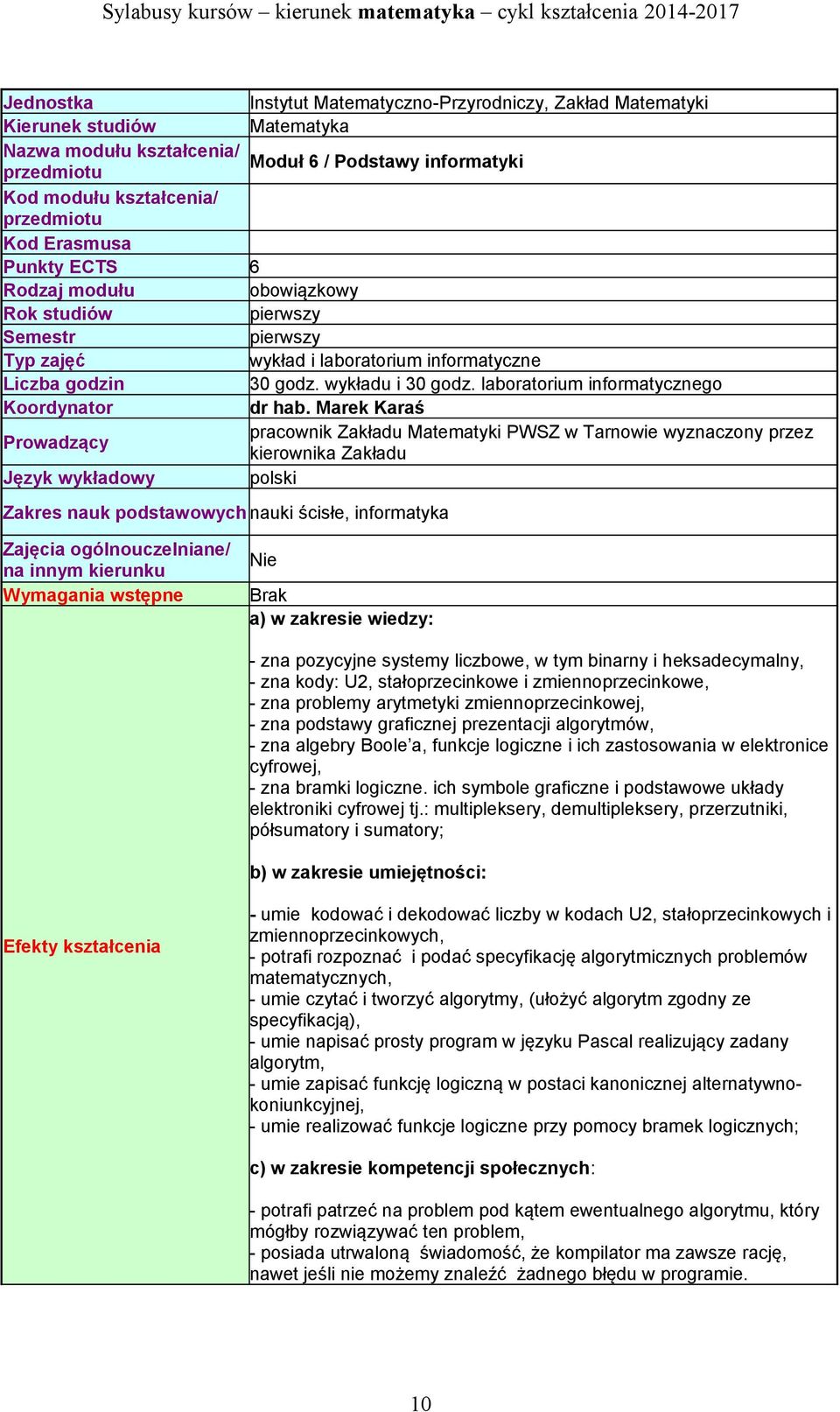 Marek Karaś Prowadzący pracownik Zakładu Matematyki PWSZ w Tarnowie wyznaczony przez kierownika Zakładu Język wykładowy polski Zakres nauk podstawowych nauki ścisłe, informatyka Zajęcia