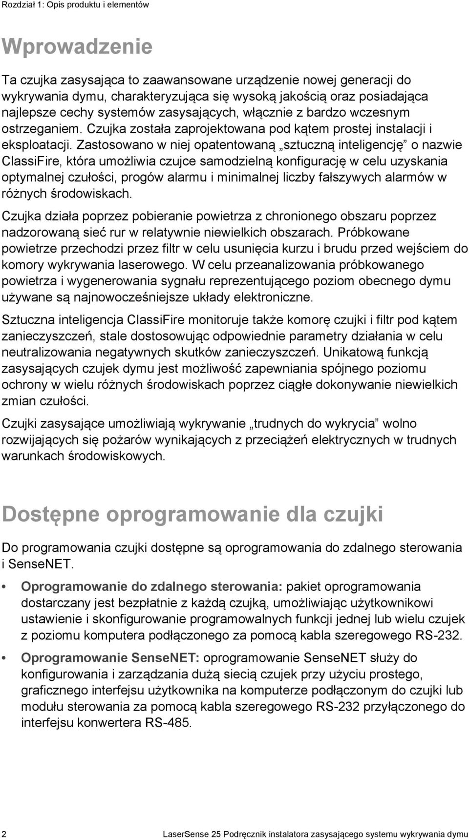 Zastosowano w niej opatentowaną sztuczną inteligencję o nazwie ClassiFire, która umożliwia czujce samodzielną konfigurację w celu uzyskania optymalnej czułości, progów alarmu i minimalnej liczby