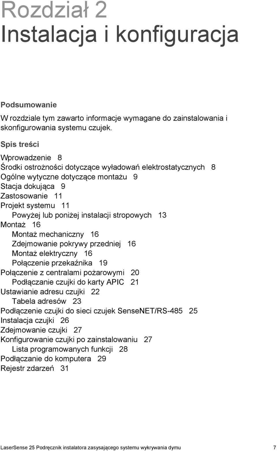 instalacji stropowych 13 Montaż 16 Montaż mechaniczny 16 Zdejmowanie pokrywy przedniej 16 Montaż elektryczny 16 Połączenie przekaźnika 19 Połączenie z centralami pożarowymi 20 Podłączanie czujki do